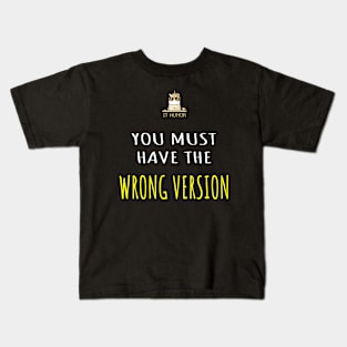 You must have the wrong version Kids T-Shirt